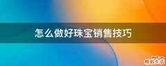 怎么做好珠宝销售技巧