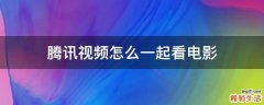 腾讯视频怎么一起看电影