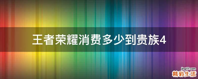 王者荣耀消费多少到贵族4