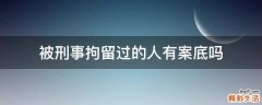 被刑事拘留过的人有案底吗