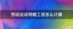 劳动法试用期工资怎么计算