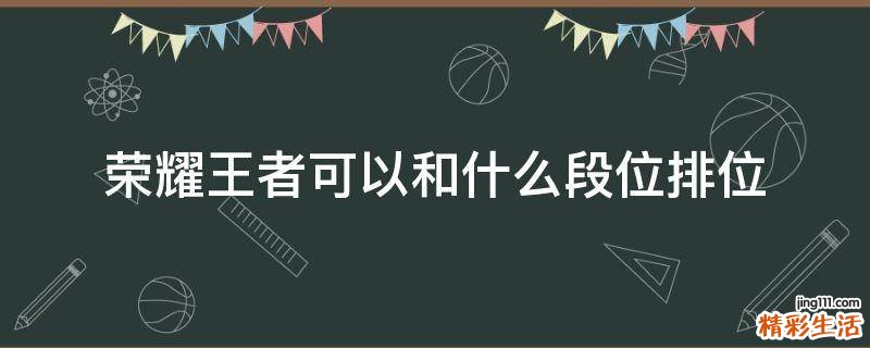荣耀王者可以和什么段位排位
