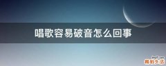 唱歌容易破音怎么回事