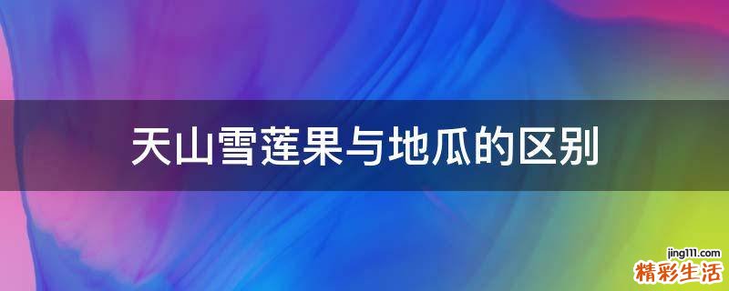 天山雪莲果与地瓜的区别
