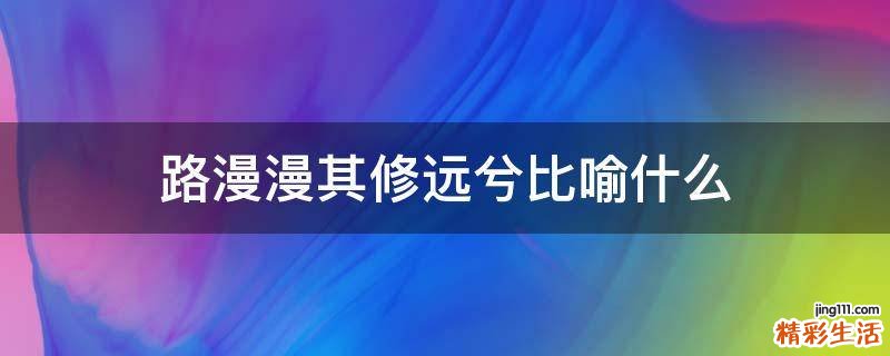 路漫漫其修远兮比喻什么