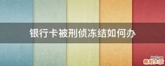 银行卡被刑侦冻结如何办