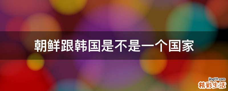 朝鲜跟韩国是不是一个国家