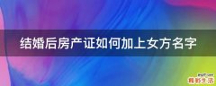 结婚后房产证如何加上女方名字