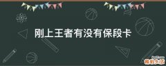 刚上王者有没有保段卡