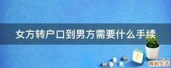 女方转户口到男方需要什么手续