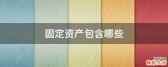 固定资产包含哪些