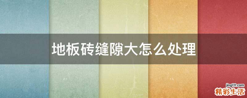 地板砖缝隙大怎么处理