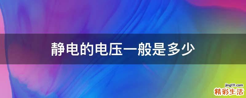 静电的电压一般是多少