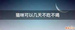 猫咪可以几天不吃不喝