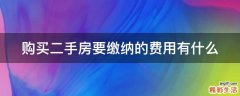 购买二手房要缴纳的费用有什么