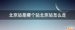 北京站是哪个站北京站怎么走