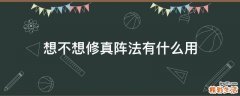 想不想修真阵法有什么用