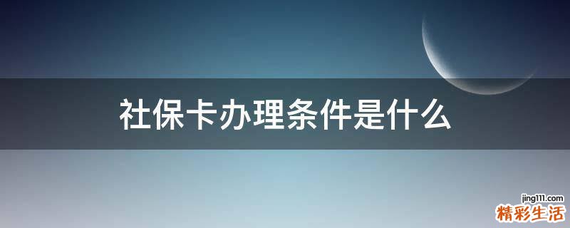 社保卡办理条件是什么