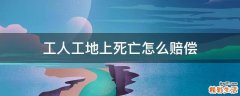 工人工地上死亡怎么赔偿