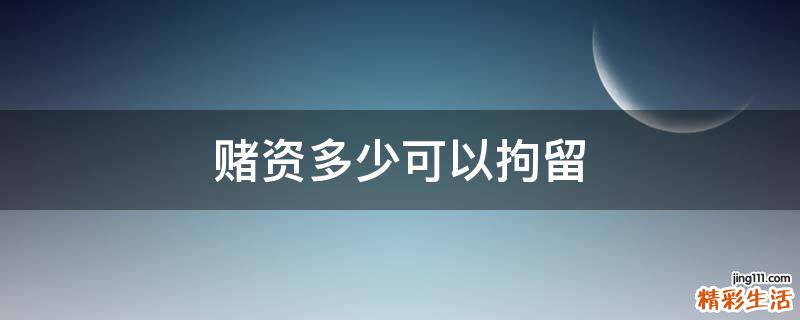 赌资多少可以拘留
