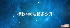 标致408油箱多少升