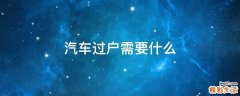 汽车过户需要什么