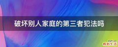 破坏别人家庭的第三者犯法吗