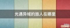 光遇异域的旅人在哪里