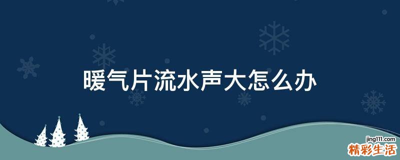 暖气片流水声大怎么办