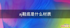 aj鞋底是什么材质