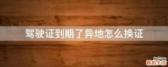 驾驶证到期了异地怎么换证