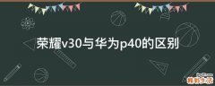荣耀v30与华为p40的区别