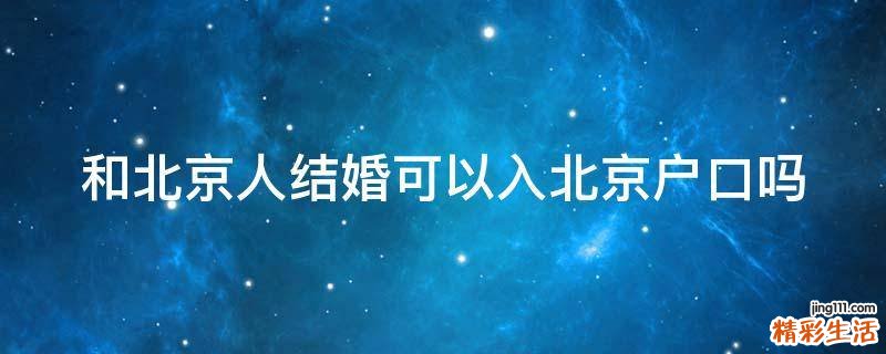 和北京人结婚可以入北京户口吗