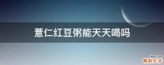 薏仁红豆粥能天天喝吗