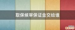 取保候审保证金交给谁