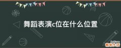 舞蹈表演c位在什么位置