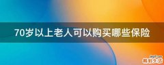70岁以上老人可以购买哪些保险