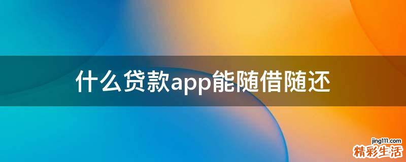 什么贷款app能随借随还