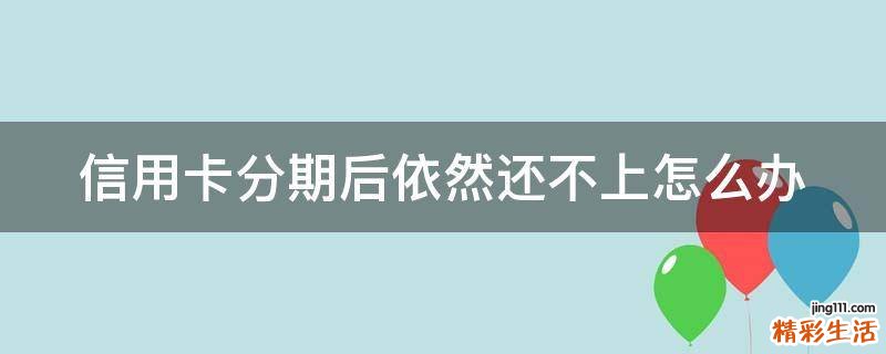 信用卡分期后依然还不上怎么办