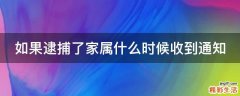 如果逮捕了家属什么时候收到通知