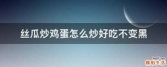 丝瓜炒鸡蛋怎么炒好吃不变黑