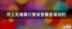 世上无难事只要肯登攀是谁说的