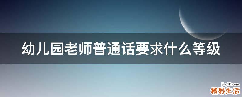 幼儿园老师普通话要求什么等级