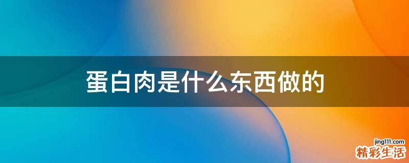 蛋白肉是什么东西做的