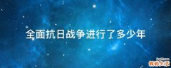 全面抗日战争进行了多少年