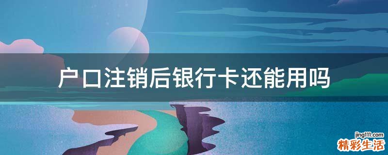 户口注销后银行卡还能用吗