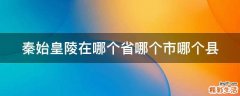 秦始皇陵在哪个省哪个市哪个县