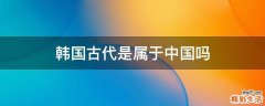 韩国古代是属于中国吗