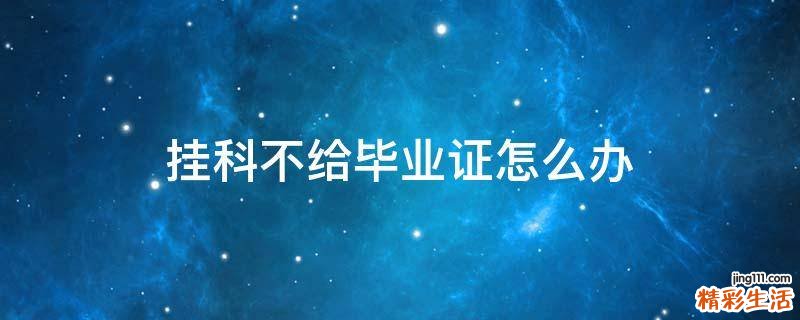 挂科不给毕业证怎么办