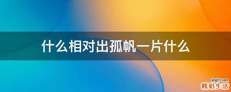 什么相对出孤帆一片什么